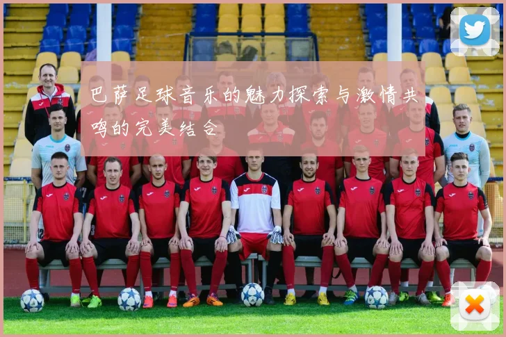 巴萨足球音乐的魅力探索与激情共鸣的完美结合