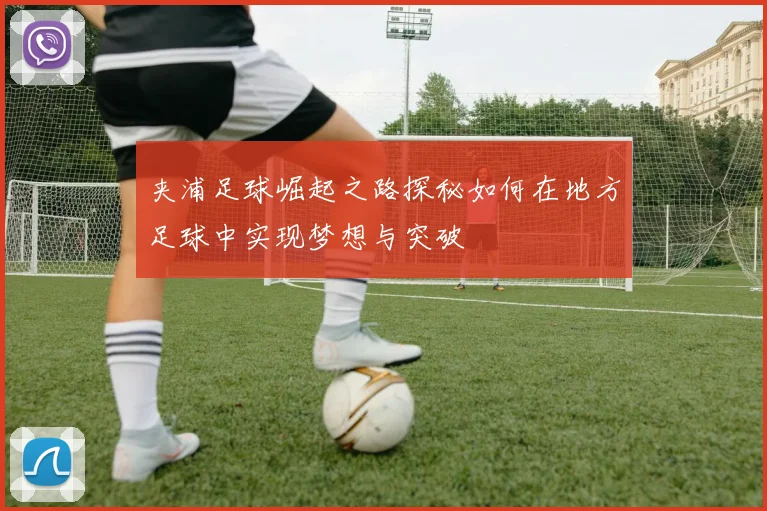 夹浦足球崛起之路探秘如何在地方足球中实现梦想与突破